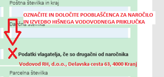 Podatki vlagatelja, če so drugačni od naročnika, označite. Kot pooblaščenega izvajitelja napišite: 'Vodovod RH, d.o.o, Delavska cesta 63, 4000 Kranj'